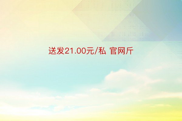 送发21.00元/私 官网斤