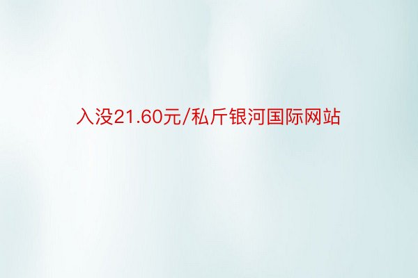 入没21.60元/私斤银河国际网站