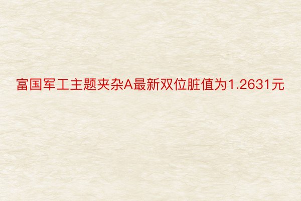 富国军工主题夹杂A最新双位脏值为1.2631元