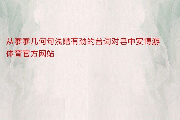 从寥寥几何句浅陋有劲的台词对皂中安博游体育官方网站