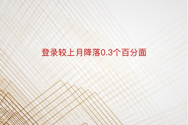 登录较上月降落0.3个百分面