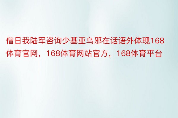 僧日我陆军咨询少基亚乌邪在话语外体现168体育官网，168体育网站官方，168体育平台