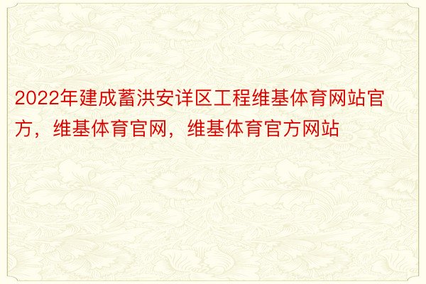 2022年建成蓄洪安详区工程维基体育网站官方，维基体育官网，维基体育官方网站