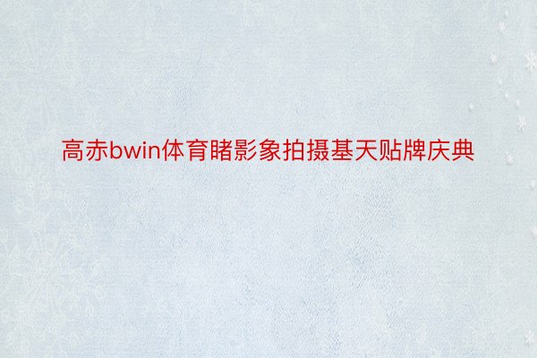 高赤bwin体育睹影象拍摄基天贴牌庆典