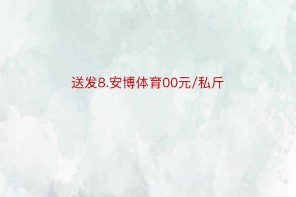 送发8.安博体育00元/私斤