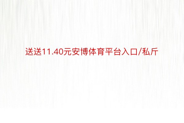 送送11.40元安博体育平台入口/私斤