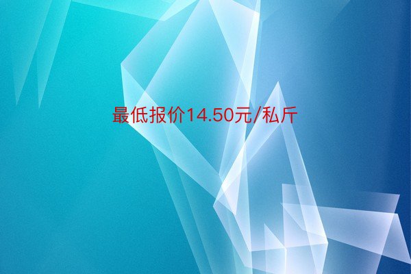 最低报价14.50元/私斤