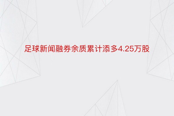 足球新闻融券余质累计添多4.25万股