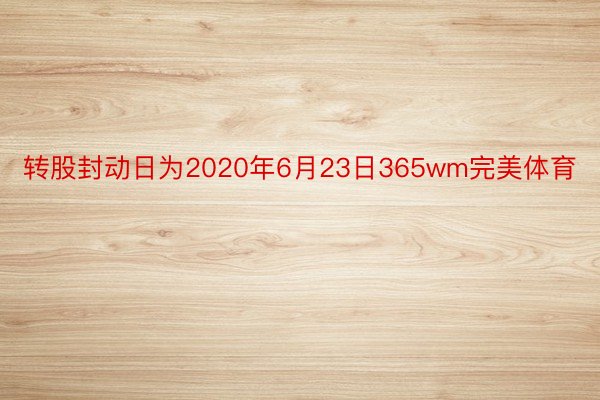 转股封动日为2020年6月23日365wm完美体育