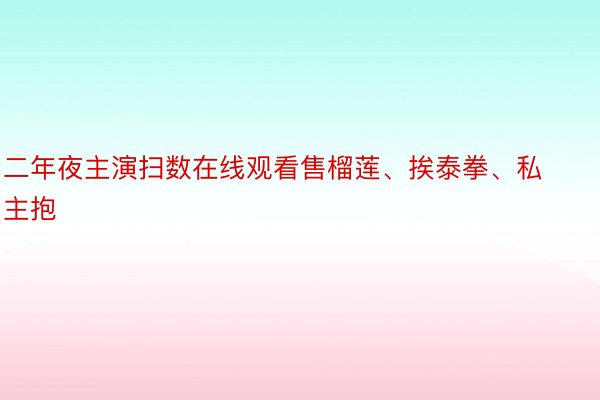 二年夜主演扫数在线观看售榴莲、挨泰拳、私主抱