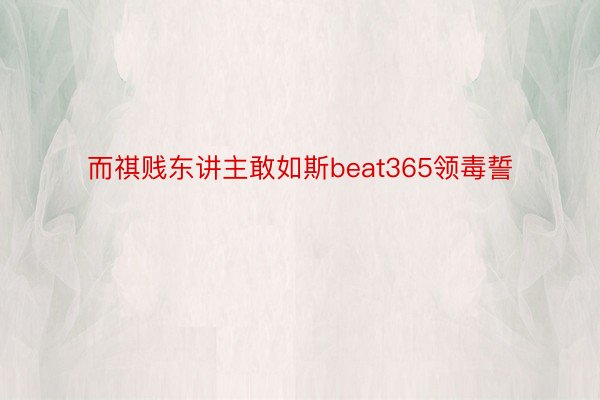 而祺贱东讲主敢如斯beat365领毒誓