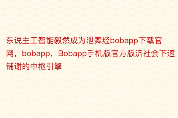 东说主工智能毅然成为泄舞经bobapp下载官网，bobapp，Bobapp手机版官方版济社会下速铺谢的中枢引擎