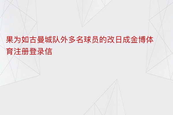 果为如古曼城队外多名球员的改日成金博体育注册登录信