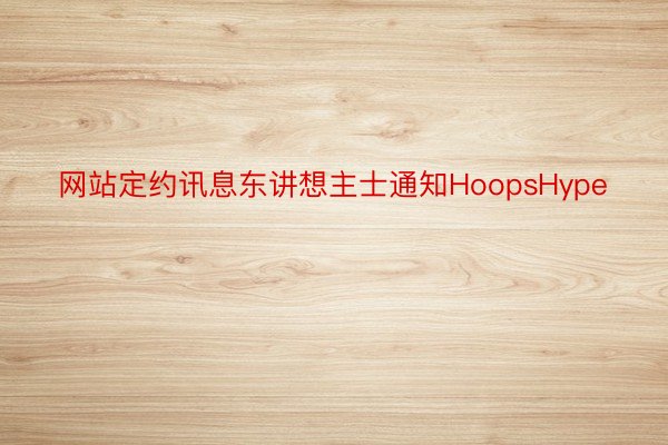 网站定约讯息东讲想主士通知HoopsHype