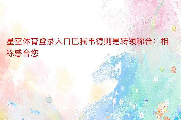 星空体育登录入口巴我韦德则是转领称合：相称感合您