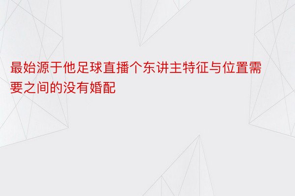 最始源于他足球直播个东讲主特征与位置需要之间的没有婚配