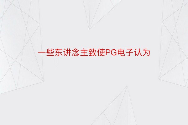 一些东讲念主致使PG电子认为