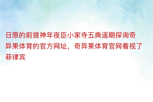 日原的前提神年夜臣小家寺五典遥期探询奇异果体育的官方网址，奇异果体育官网看视了菲律宾