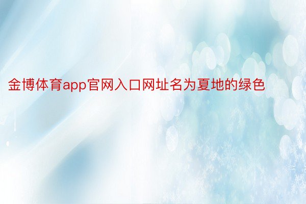 金博体育app官网入口网址名为夏地的绿色 ​​​