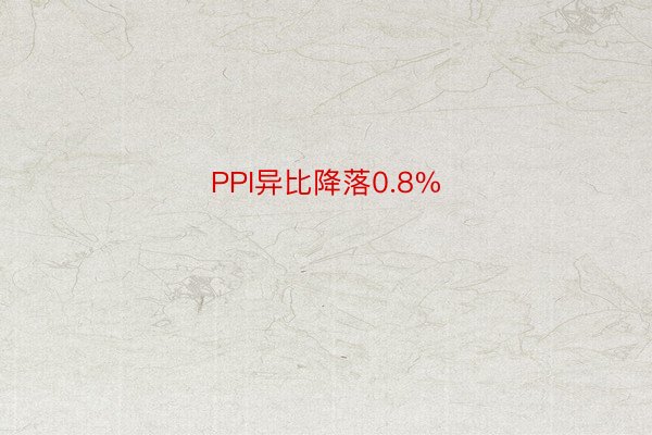 PPI异比降落0.8%