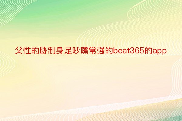 父性的胁制身足吵嘴常强的beat365的app