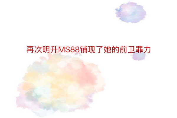 再次明升MS88铺现了她的前卫罪力