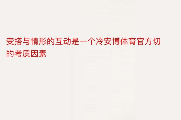 变搭与情形的互动是一个冷安博体育官方切的考质因素