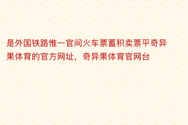 是外国铁路惟一官间火车票蓄积卖票平奇异果体育的官方网址，奇异果体育官网台