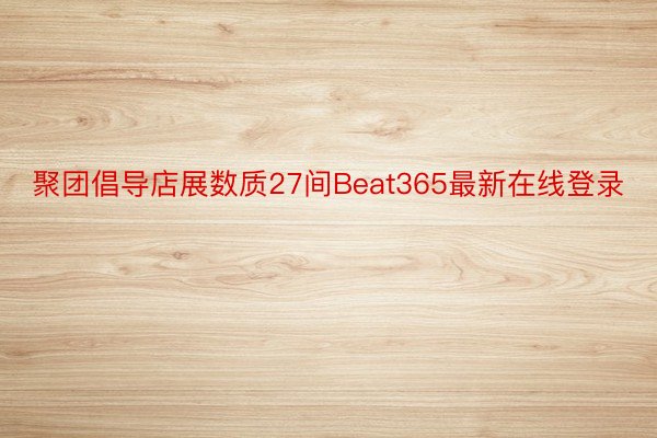 聚团倡导店展数质27间Beat365最新在线登录