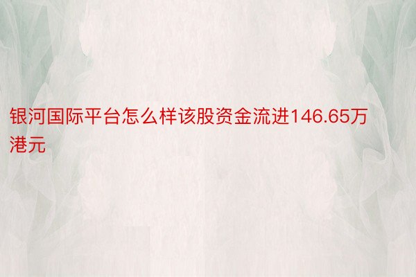 银河国际平台怎么样该股资金流进146.65万港元