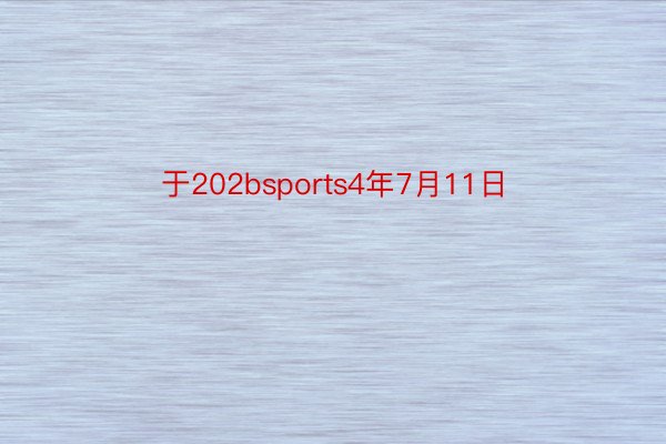 于202bsports4年7月11日