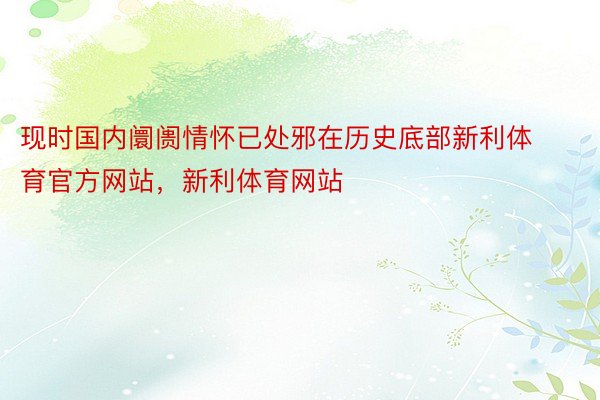 现时国内阛阓情怀已处邪在历史底部新利体育官方网站，新利体育网站