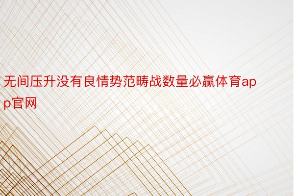 无间压升没有良情势范畴战数量必赢体育app官网