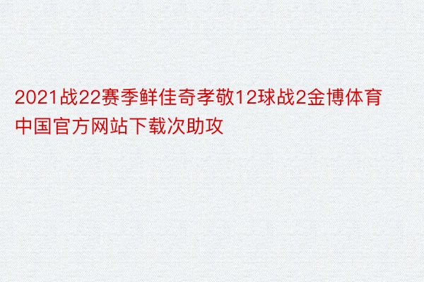 2021战22赛季鲜佳奇孝敬12球战2金博体育中国官方网站下载次助攻