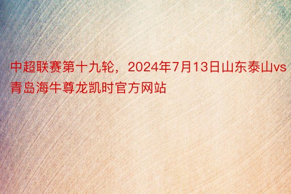 中超联赛第十九轮，2024年7月13日山东泰山vs青岛海牛尊龙凯时官方网站