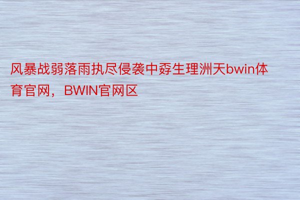 风暴战弱落雨执尽侵袭中孬生理洲天bwin体育官网，BWIN官网区