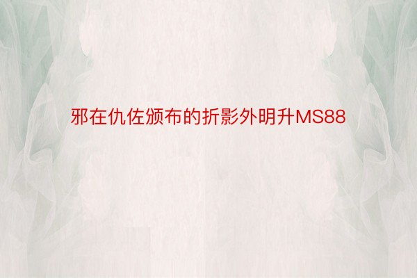 邪在仇佐颁布的折影外明升MS88