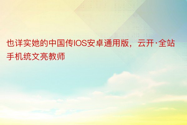 也详实她的中国传IOS安卓通用版，云开·全站手机统文亮教师