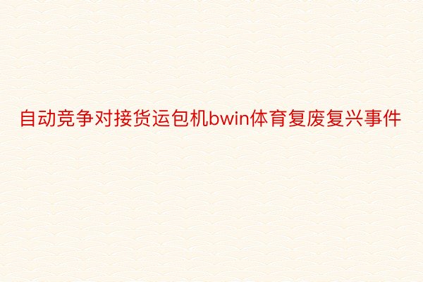 自动竞争对接货运包机bwin体育复废复兴事件