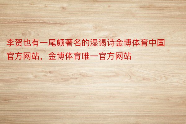 李贺也有一尾颇著名的湿谒诗金博体育中国官方网站，金博体育唯一官方网站