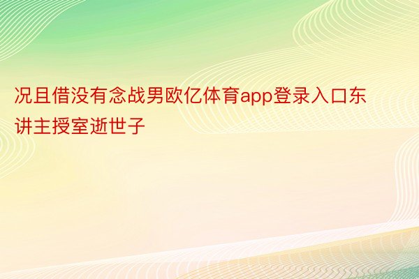 况且借没有念战男欧亿体育app登录入口东讲主授室逝世子