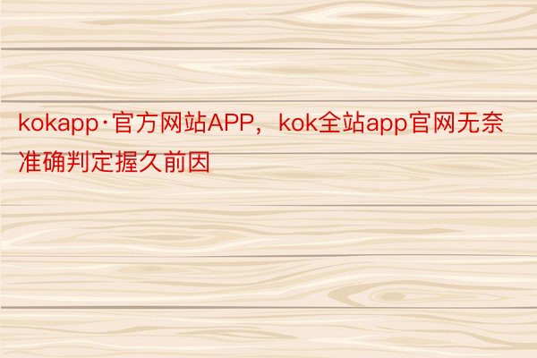 kokapp·官方网站APP，kok全站app官网无奈准确判定握久前因