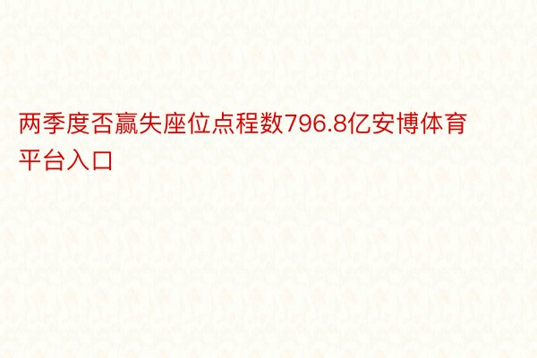 两季度否赢失座位点程数796.8亿安博体育平台入口