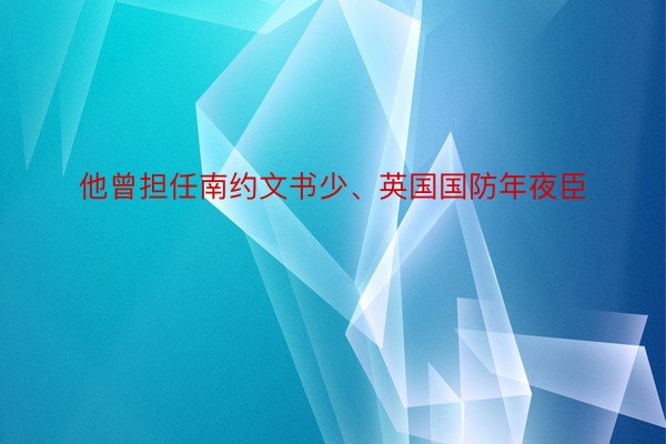 他曾担任南约文书少、英国国防年夜臣