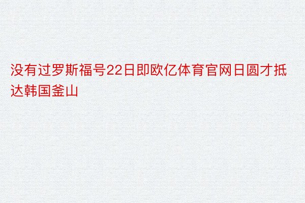 没有过罗斯福号22日即欧亿体育官网日圆才抵达韩国釜山