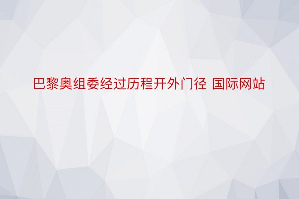 巴黎奥组委经过历程开外门径 国际网站