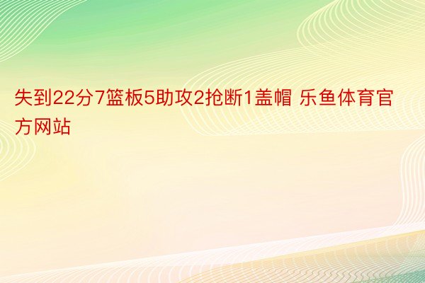 失到22分7篮板5助攻2抢断1盖帽 乐鱼体育官方网站