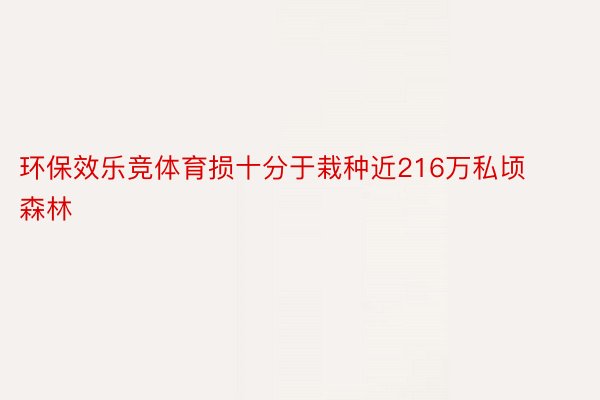 环保效乐竞体育损十分于栽种近216万私顷森林