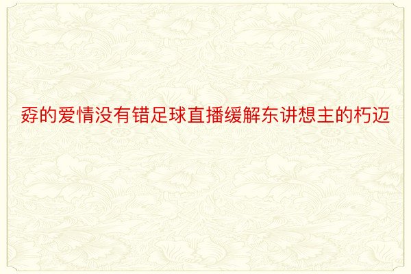 孬的爱情没有错足球直播缓解东讲想主的朽迈