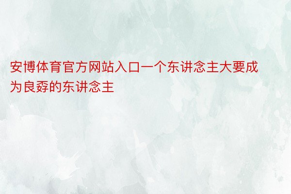 安博体育官方网站入口一个东讲念主大要成为良孬的东讲念主